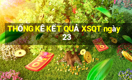 THỐNG KÊ KẾT QUẢ XSQT ngày 23