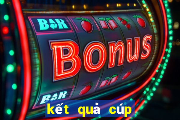 kết quả cúp fa hôm nay