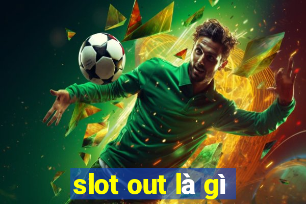 slot out là gì