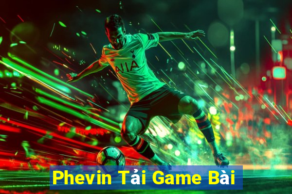 Phevin Tải Game Bài