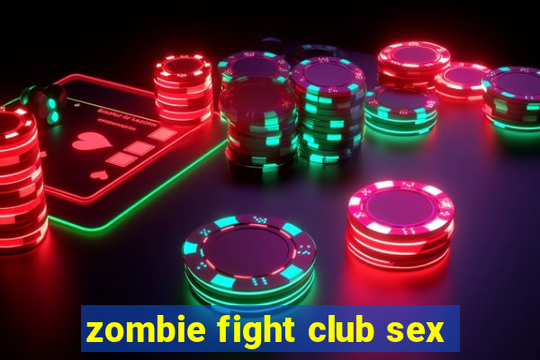 zombie fight club sex