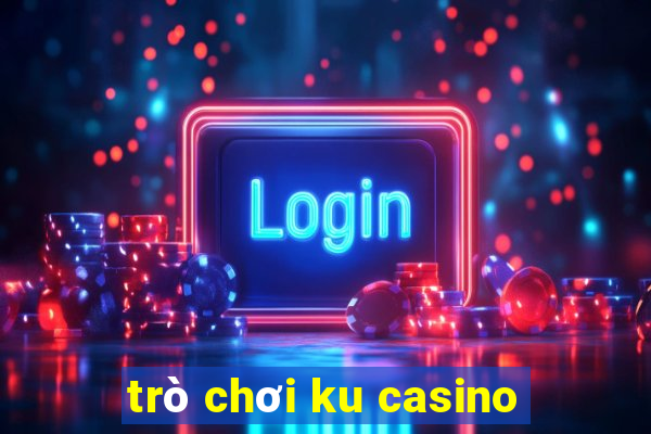 trò chơi ku casino