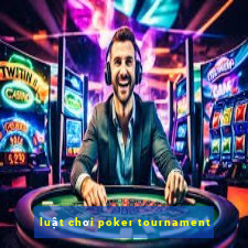 luật chơi poker tournament