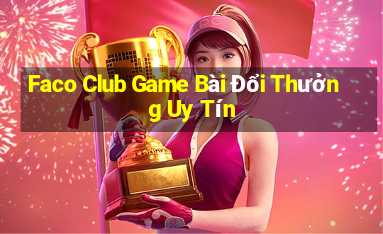 Faco Club Game Bài Đổi Thưởng Uy Tín