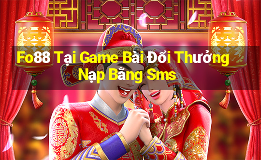 Fo88 Tại Game Bài Đổi Thưởng Nạp Bằng Sms