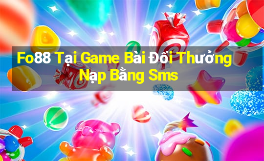 Fo88 Tại Game Bài Đổi Thưởng Nạp Bằng Sms