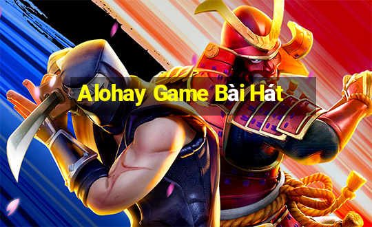 Alohay Game Bài Hát