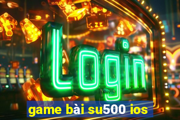 game bài su500 ios