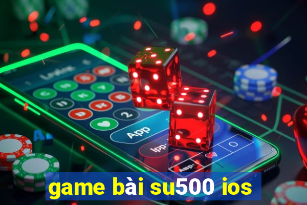 game bài su500 ios