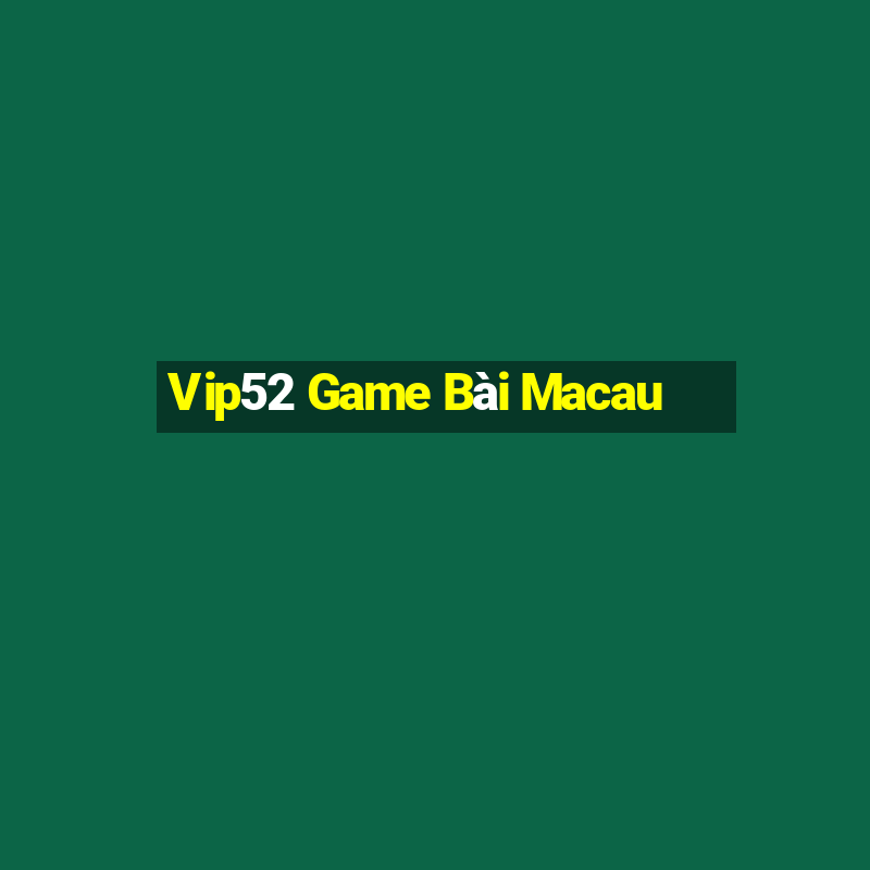 Vip52 Game Bài Macau