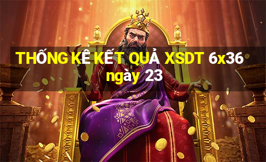 THỐNG KÊ KẾT QUẢ XSDT 6x36 ngày 23