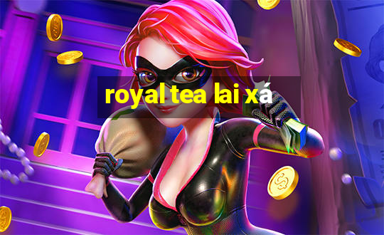 royal tea lai xá