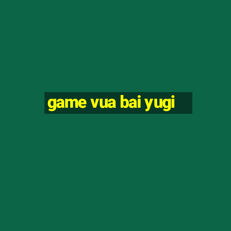 game vua bai yugi