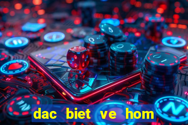 dac biet ve hom sau ra