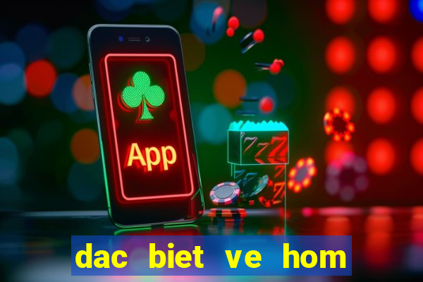 dac biet ve hom sau ra