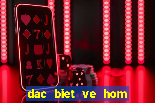 dac biet ve hom sau ra