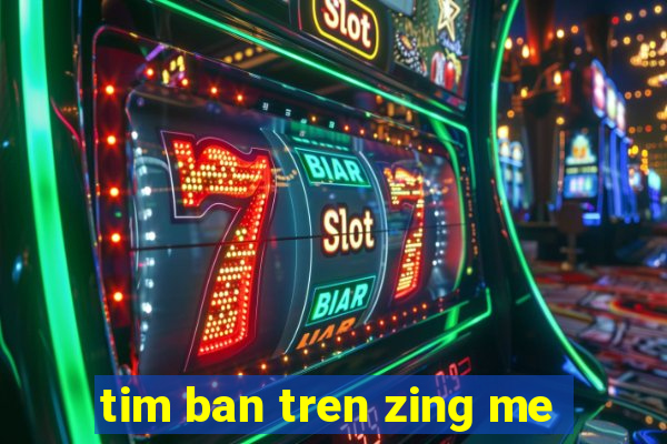 tim ban tren zing me