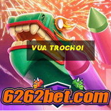 vua trochoi