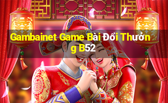 Gambainet Game Bài Đổi Thưởng B52