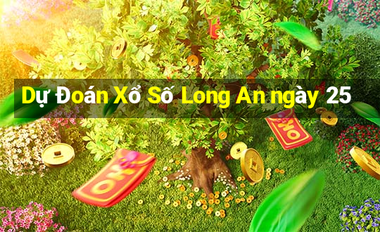 Dự Đoán Xổ Số Long An ngày 25