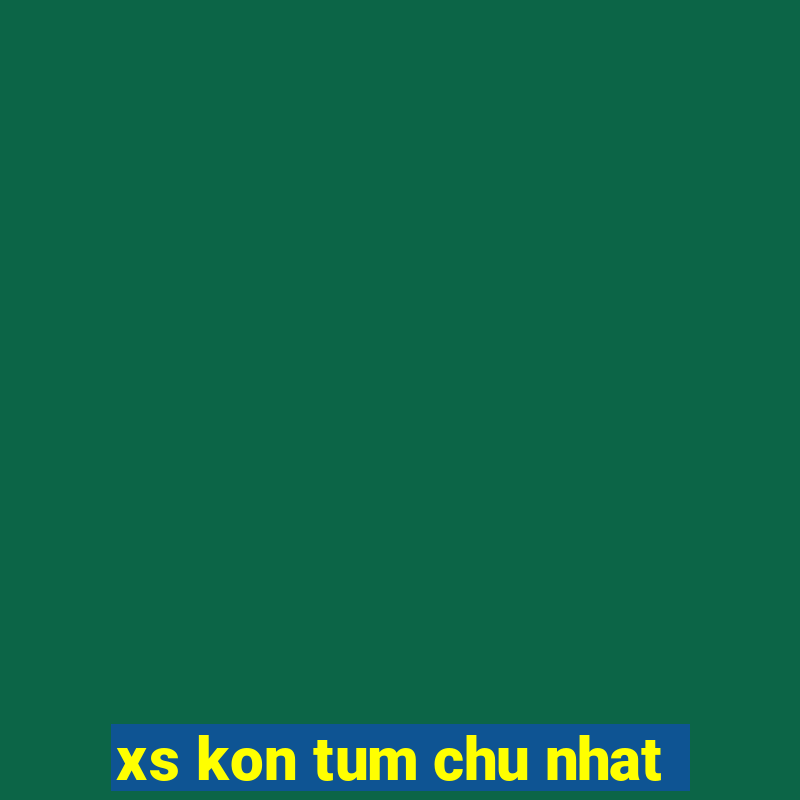 xs kon tum chu nhat