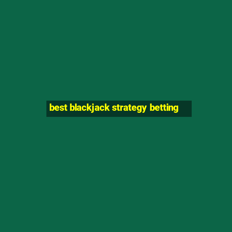 best blackjack strategy betting