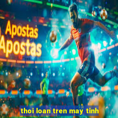 thoi loan tren may tinh