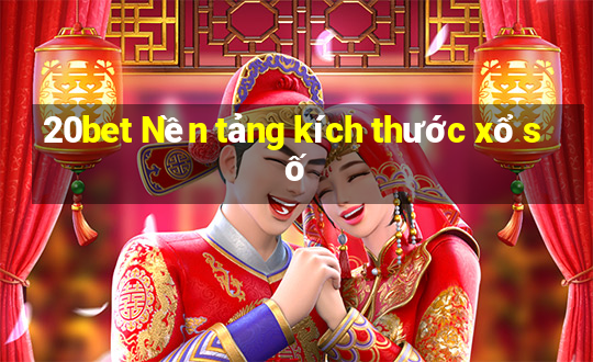 20bet Nền tảng kích thước xổ số