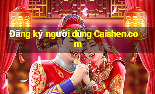 Đăng ký người dùng Caishen.com