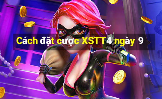 Cách đặt cược XSTT4 ngày 9