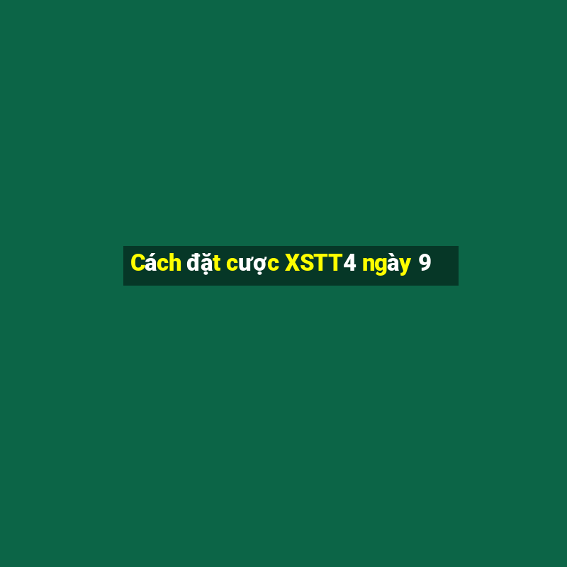 Cách đặt cược XSTT4 ngày 9