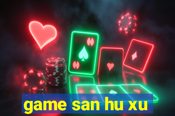 game san hu xu