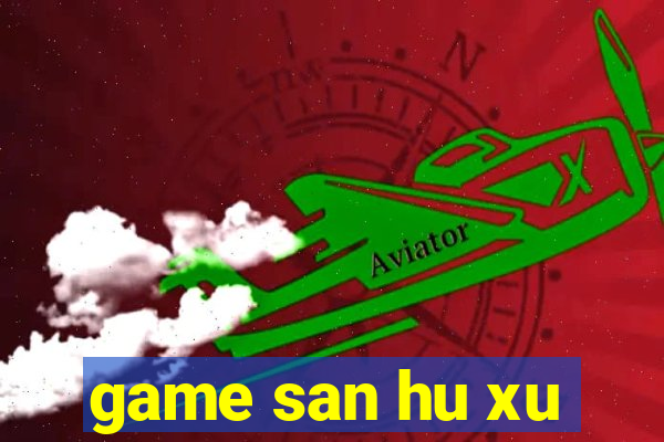 game san hu xu