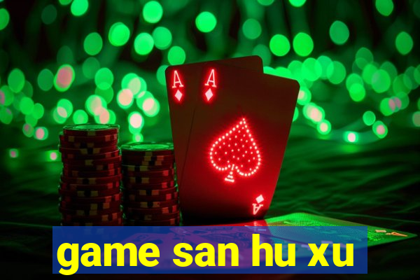 game san hu xu