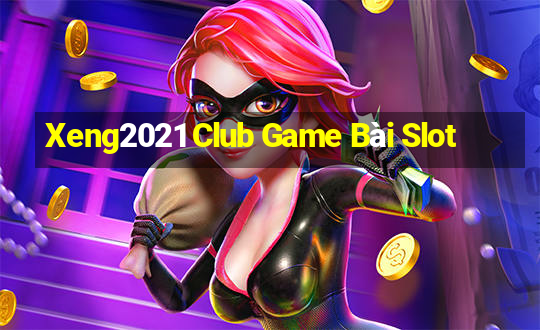 Xeng2021 Club Game Bài Slot