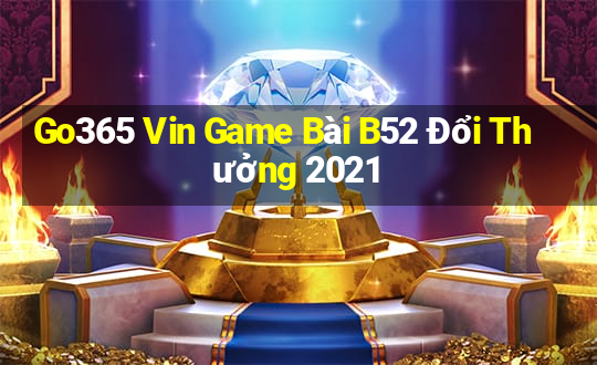 Go365 Vin Game Bài B52 Đổi Thưởng 2021