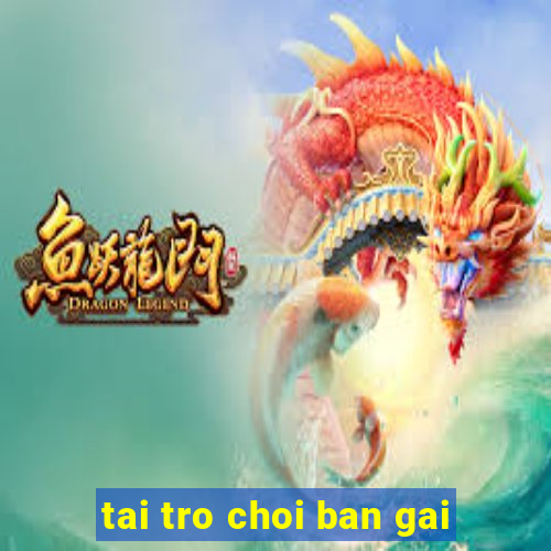 tai tro choi ban gai