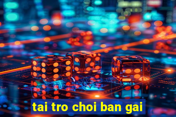 tai tro choi ban gai