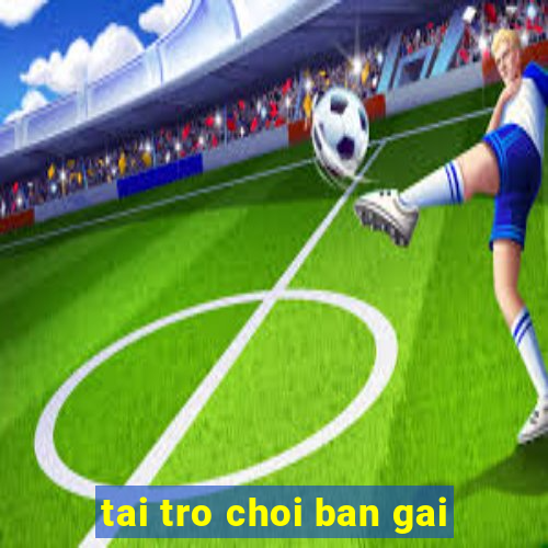 tai tro choi ban gai