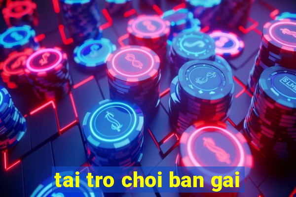 tai tro choi ban gai