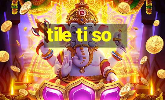 tile ti so