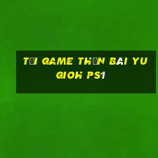 tải game thần bài yugioh ps1