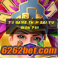 tải game thần bài yugioh ps1