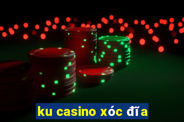 ku casino xóc đĩa