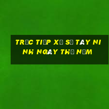 Trực tiếp xổ số Tây Ninh ngày thứ năm