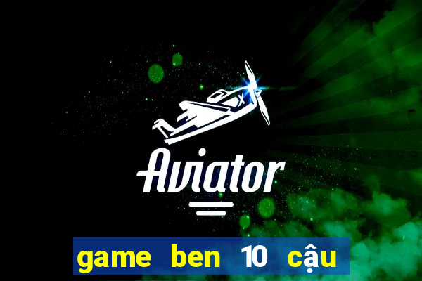 game ben 10 cậu bé anh hùng