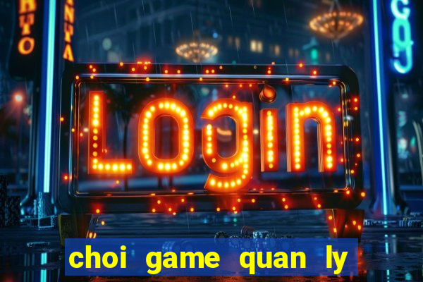 choi game quan ly nong trai