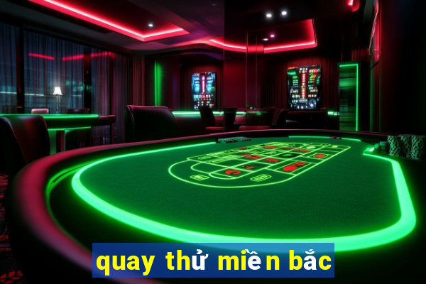 quay thử miền bắc