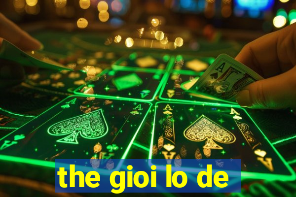 the gioi lo de