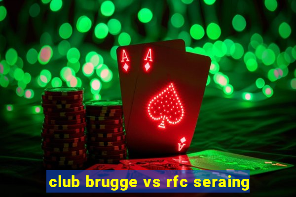 club brugge vs rfc seraing